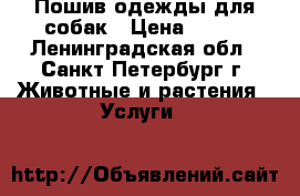 Пошив одежды для собак › Цена ­ 700 - Ленинградская обл., Санкт-Петербург г. Животные и растения » Услуги   